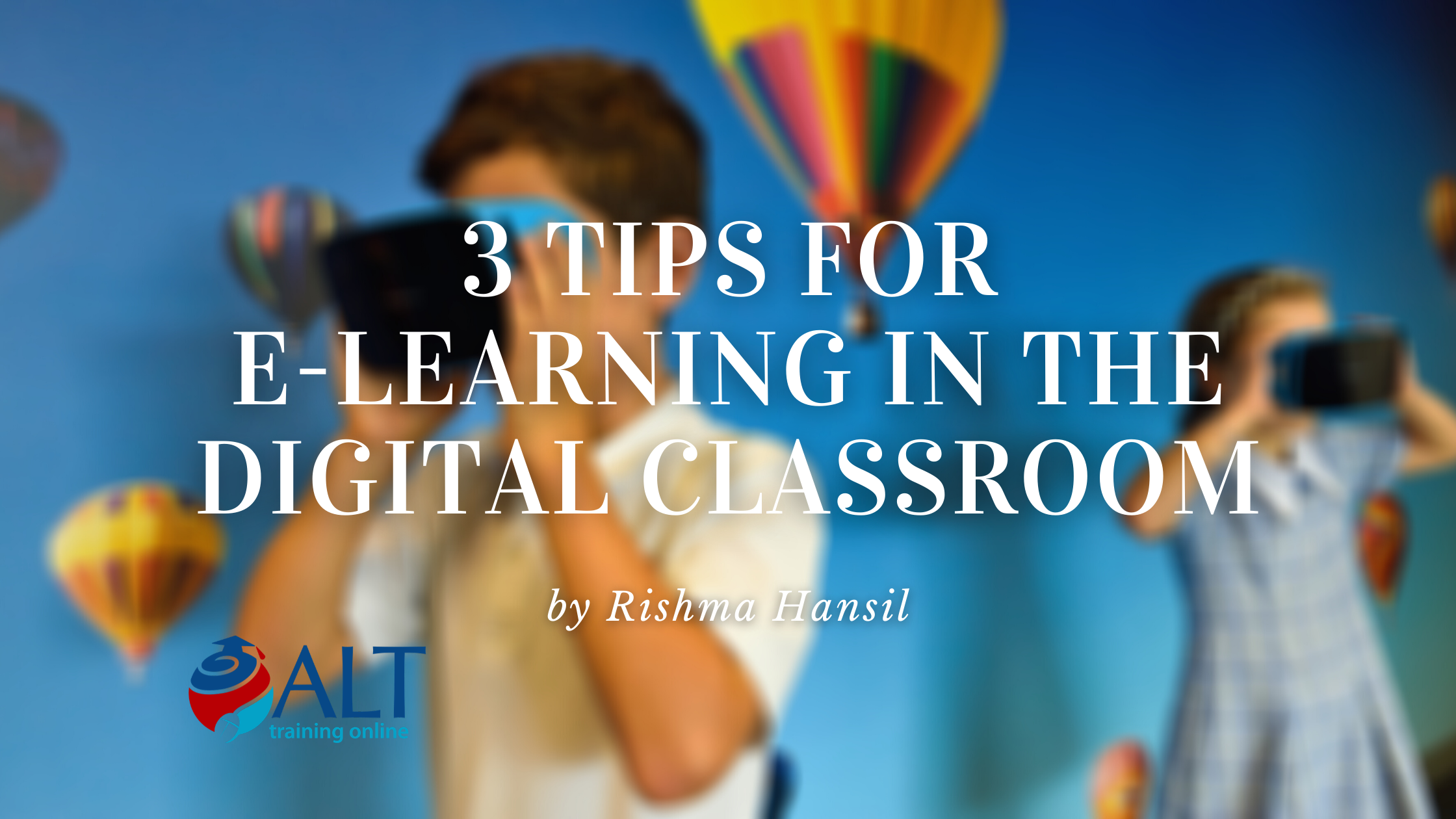 Read more about the article 3 Tips for E-learning in the Digital Classroom by Rishma Hansil